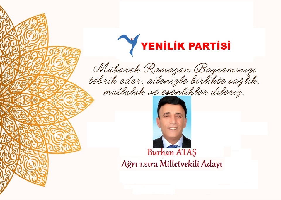 Yenilik Partisi Ağrı 1.sıra Milletvekili Adayı Burhan ATAŞ Ramazan Bayramı nedeniyle bir mesaj yayınladı