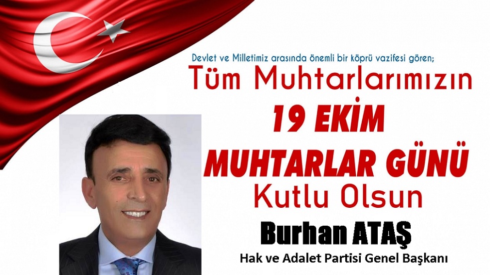 Hak ve Adalet Partisi Genel Başkanı Burhan ATAŞ, 19 Ekim Muhtarlar Günü dolayısıyla kutlama mesajı yayınladı.