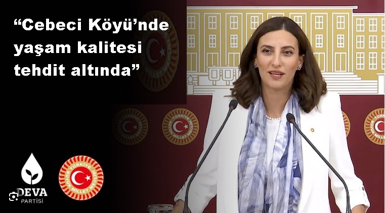 DEVA Partili Rızvanoğlu, tarihi Cebeci Köyü’ndeki taş ocaklarının neden olduğu çevre sorunlarını Meclise taşıdı