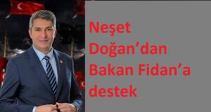 Neşet Doğan’dan Bakan Fidan’a destek: “Doğru hamlelerin yanındayız”